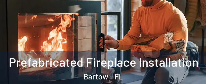  Prefabricated Fireplace Installation Bartow - FL